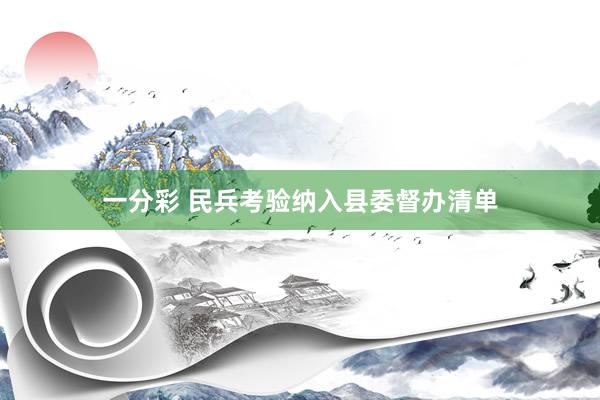 一分彩 民兵考验纳入县委督办清单