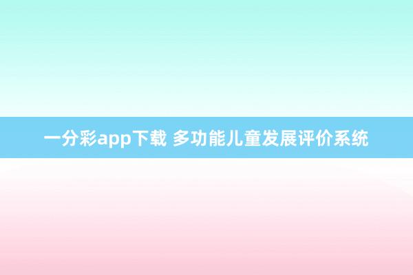 一分彩app下载 多功能儿童发展评价系统