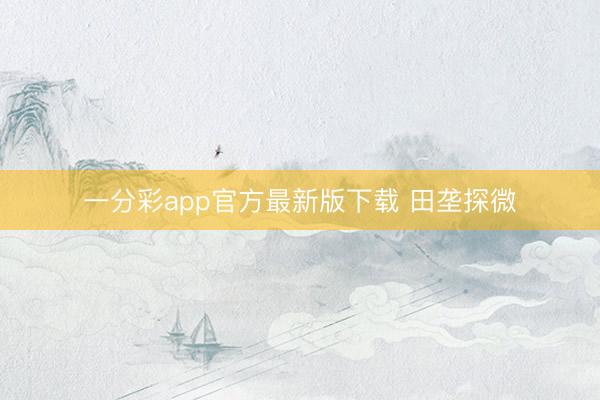 一分彩app官方最新版下载 田垄探微