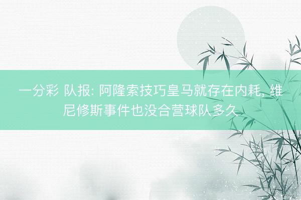 一分彩 队报: 阿隆索技巧皇马就存在内耗, 维尼修斯事件也没合营球队多久