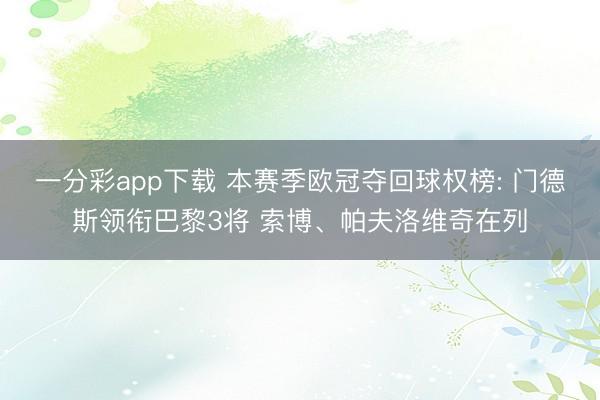 一分彩app下载 本赛季欧冠夺回球权榜: 门德斯领衔巴黎3将 索博、帕夫洛维奇在列